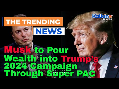 Musk to Pour Wealth into Trump’s 2024 Campaign Through Super PAC